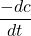 \displaystyle \frac{{-dc}}{{dt}}