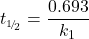\displaystyle {{t}_{{\scriptscriptstyle 1\!/\!{ }_2}}}=\frac{{0.693}}{{{{k}_{1}}}}