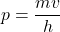 \displaystyle p=\frac{{mv}}{h}