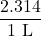\displaystyle \frac{{2.314}}{{1\text{ L}}}