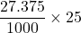 \displaystyle \frac{{27.375}}{{1000}}\times 25