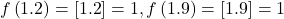 \displaystyle f\left( {1.2} \right)=\left[ {1.2} \right]=1,f\left( {1.9} \right)=\left[ {1.9} \right]=1